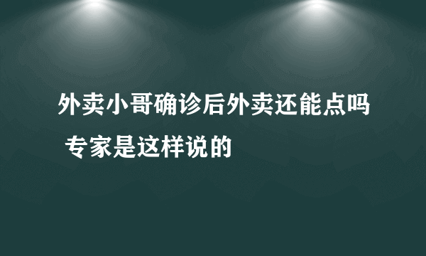 外卖小哥确诊后外卖还能点吗 专家是这样说的