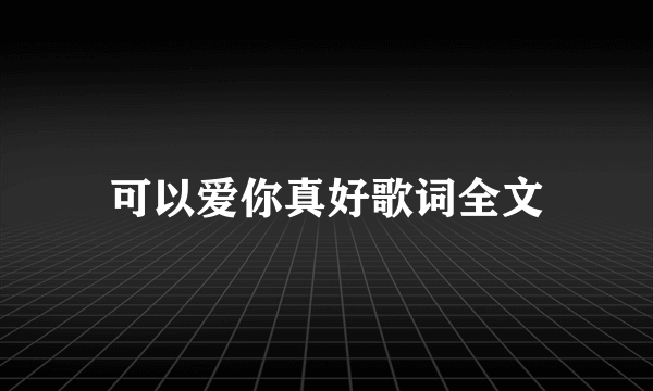 可以爱你真好歌词全文