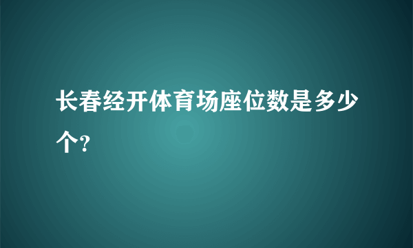 长春经开体育场座位数是多少个？