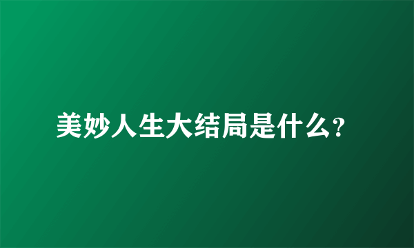 美妙人生大结局是什么？