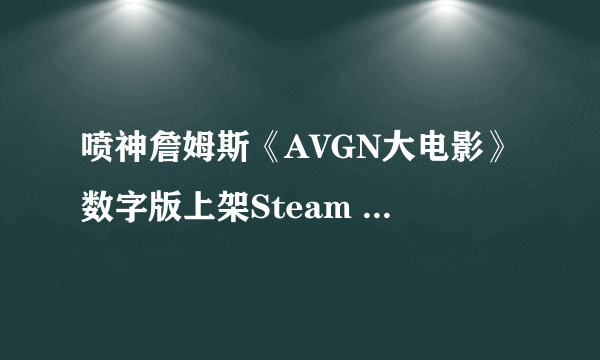 喷神詹姆斯《AVGN大电影》数字版上架Steam 抚慰烂游戏带来的痛苦！