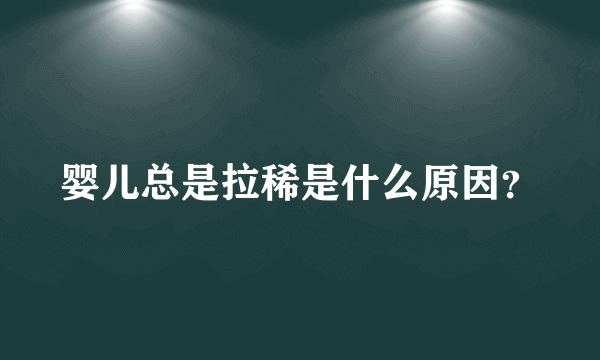 婴儿总是拉稀是什么原因？