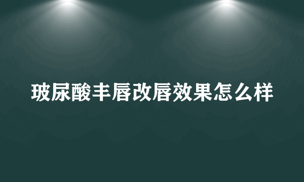 玻尿酸丰唇改唇效果怎么样