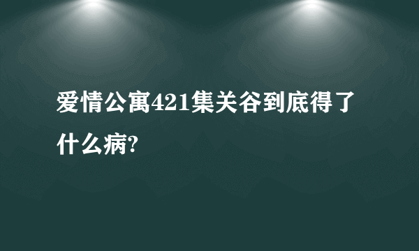 爱情公寓421集关谷到底得了什么病?