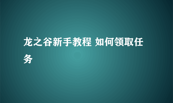 龙之谷新手教程 如何领取任务