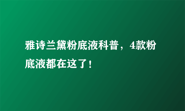 雅诗兰黛粉底液科普，4款粉底液都在这了！