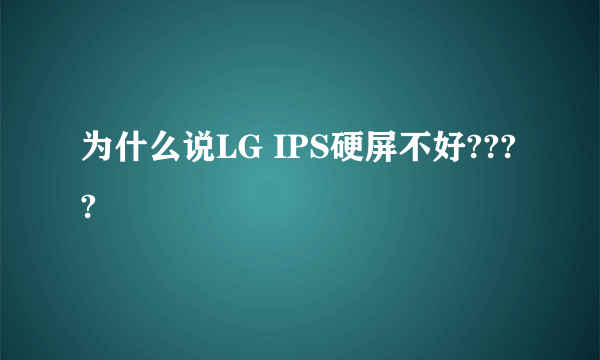 为什么说LG IPS硬屏不好????