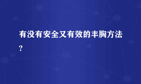 有没有安全又有效的丰胸方法?