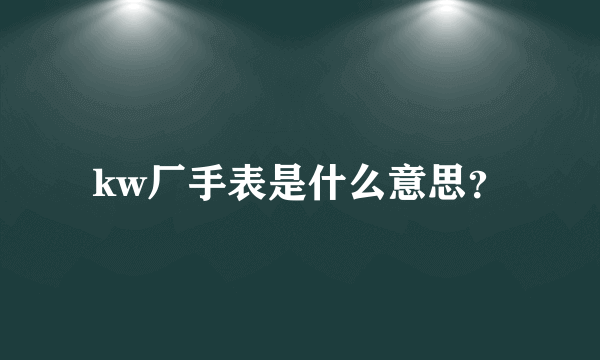 kw厂手表是什么意思？