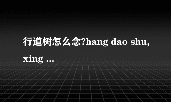 行道树怎么念?hang dao shu,xing dao shu?