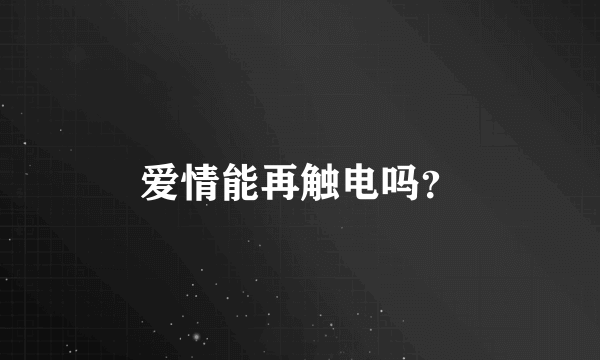 爱情能再触电吗？