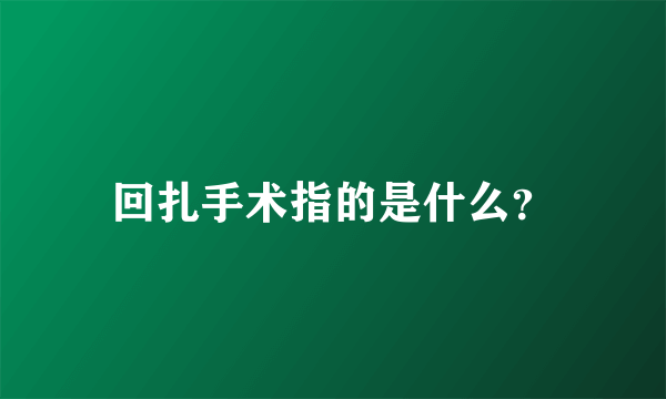 回扎手术指的是什么？