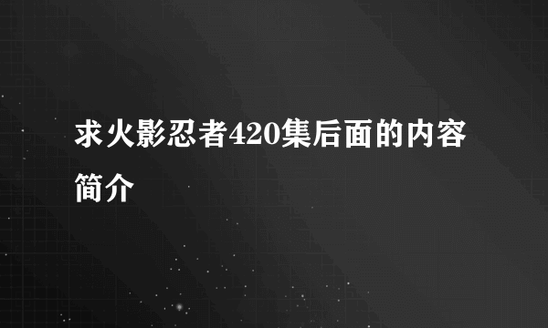 求火影忍者420集后面的内容简介