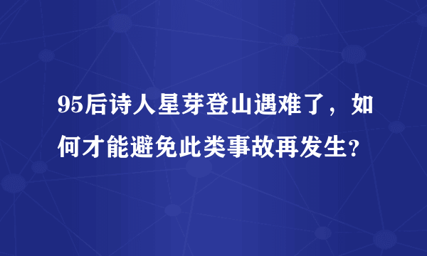 95后诗人星芽登山遇难了，如何才能避免此类事故再发生？