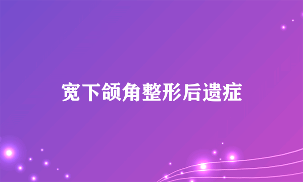 宽下颌角整形后遗症