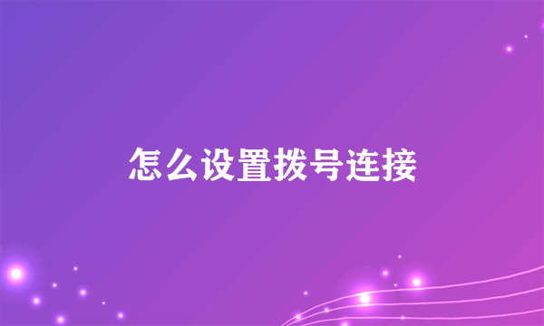 怎么设置拨号连接