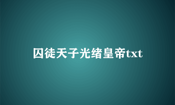 囚徒天子光绪皇帝txt