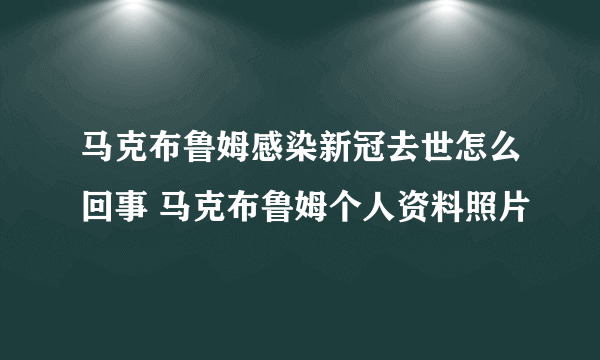 马克布鲁姆感染新冠去世怎么回事 马克布鲁姆个人资料照片