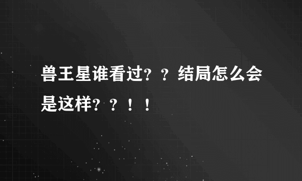 兽王星谁看过？？结局怎么会是这样？？！！