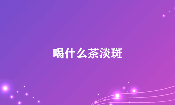 喝什么茶淡斑