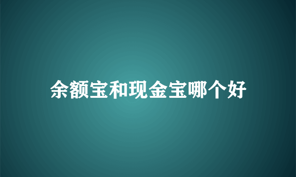 余额宝和现金宝哪个好