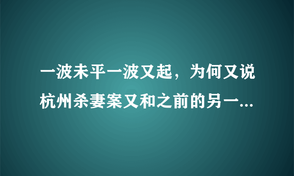 一波未平一波又起，为何又说杭州杀妻案又和之前的另一悬案有关？