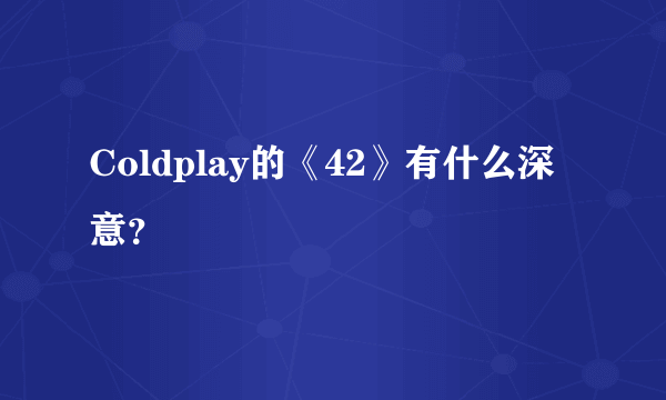 Coldplay的《42》有什么深意？