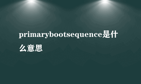 primarybootsequence是什么意思