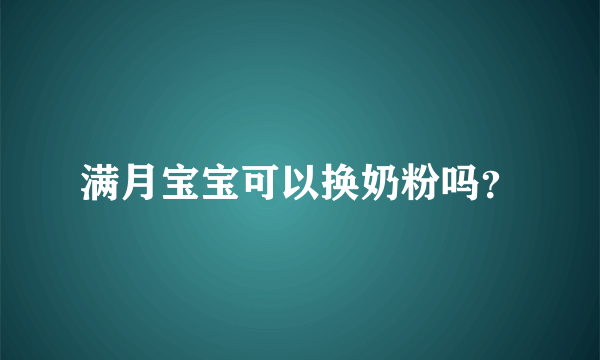 满月宝宝可以换奶粉吗？