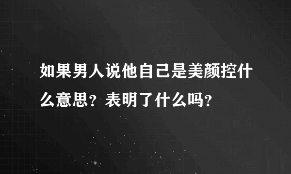 如果男人说他自己是美颜控什么意思？表明了什么吗？