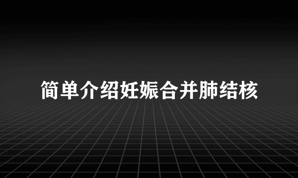 简单介绍妊娠合并肺结核