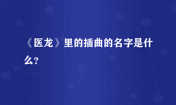 《医龙》里的插曲的名字是什么？