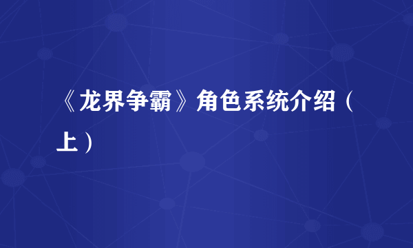 《龙界争霸》角色系统介绍（上）