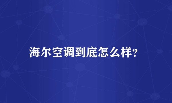 海尔空调到底怎么样？