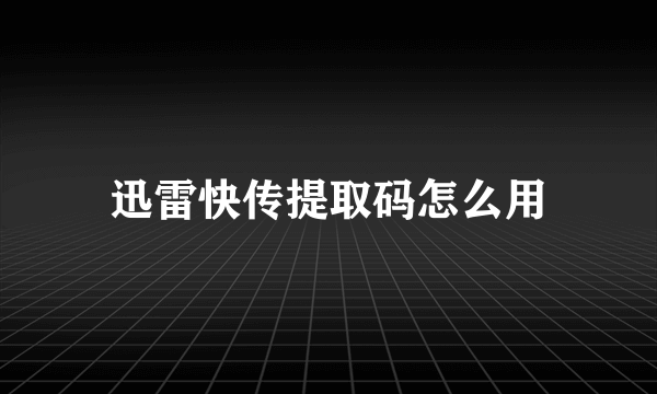 迅雷快传提取码怎么用