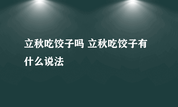 立秋吃饺子吗 立秋吃饺子有什么说法