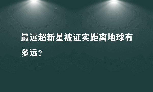 最远超新星被证实距离地球有多远？