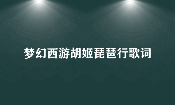 梦幻西游胡姬琵琶行歌词