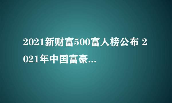 2021新财富500富人榜公布 2021年中国富豪500排行榜一览