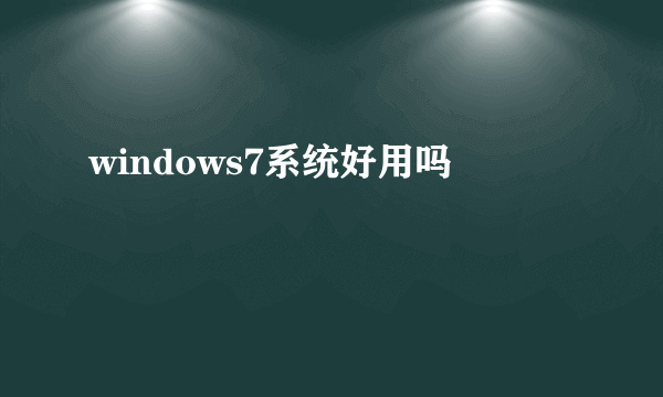 windows7系统好用吗