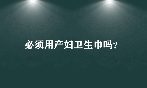 必须用产妇卫生巾吗？