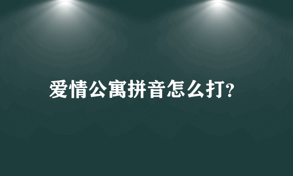 爱情公寓拼音怎么打？