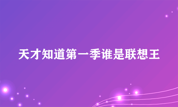 天才知道第一季谁是联想王