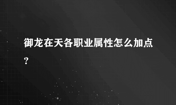 御龙在天各职业属性怎么加点？