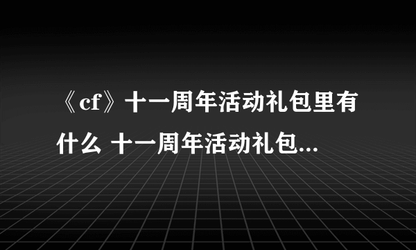 《cf》十一周年活动礼包里有什么 十一周年活动礼包内容汇总