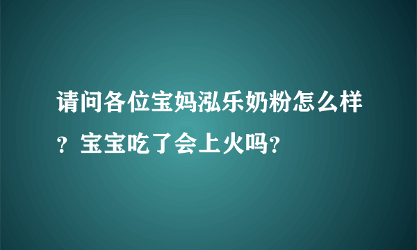 请问各位宝妈泓乐奶粉怎么样？宝宝吃了会上火吗？