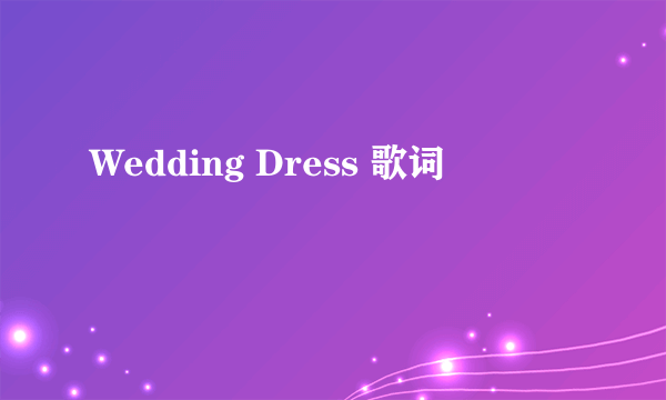 Wedding Dress 歌词