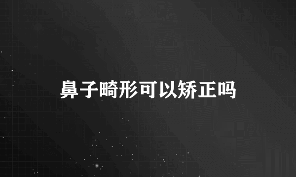 鼻子畸形可以矫正吗