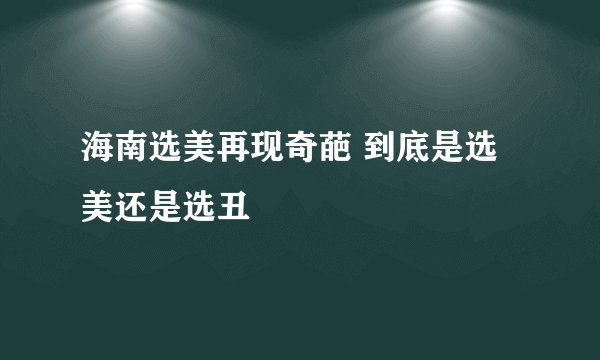 海南选美再现奇葩 到底是选美还是选丑