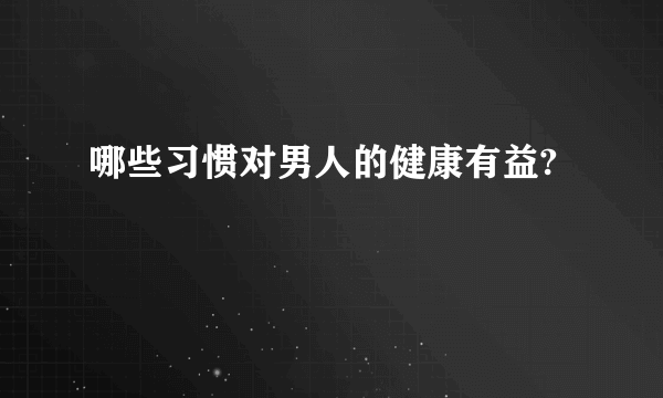 哪些习惯对男人的健康有益?